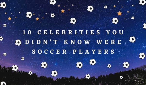 10 Celebrities You Didn't Know Were Soccer Players