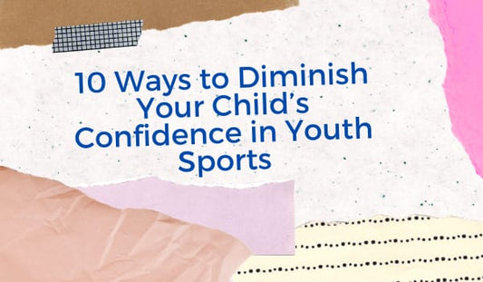 10 Ways to Diminish Your Child’s Confidence in Youth Sports