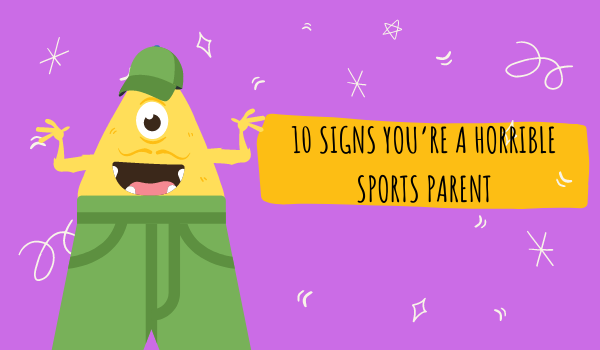 10 Signs You’re a Horrible Sports Parent