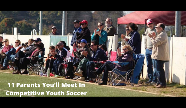 11 Parents You’ll Meet In Competitive Youth Soccer