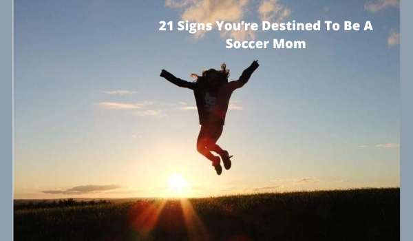 21 Signs You’re Destined To Be A Soccer Mom