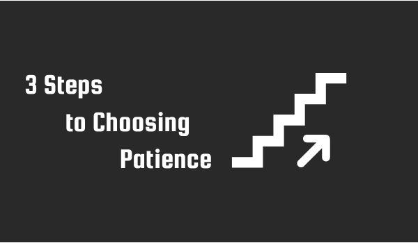 3 Steps to Choosing Patience