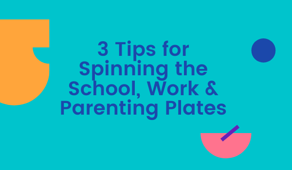 3 Tips for Spinning the School, Work & Parenting Plates