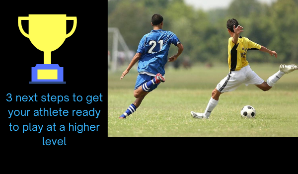 3 next steps to get your athlete ready to play at a higher level