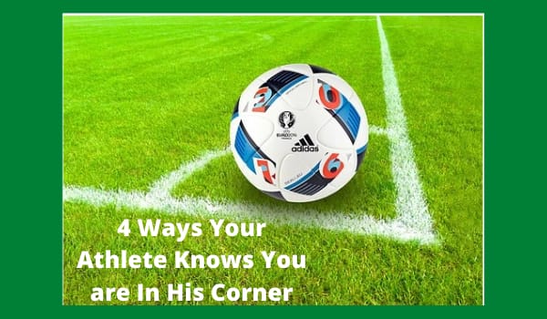 4 Ways Your Athlete Knows You are In His Corner