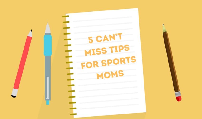 5 CAN’T MISS TIPS FOR SPORTS MOMS
