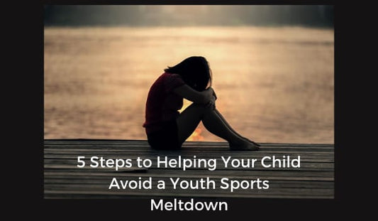 5 Steps to Helping Your Child Avoid a Youth Sports Meltdown