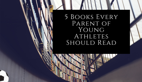 5 Books Every Parent of Young Athletes Should Read