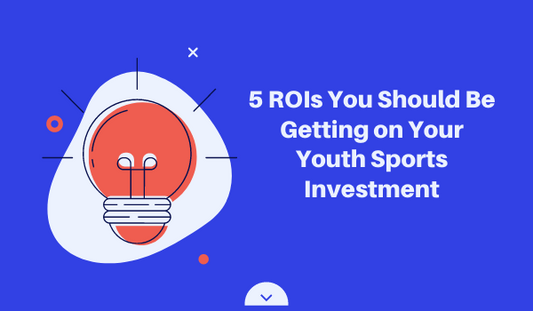 5 ROIs You Should Be Getting on Your Youth Sports Investment