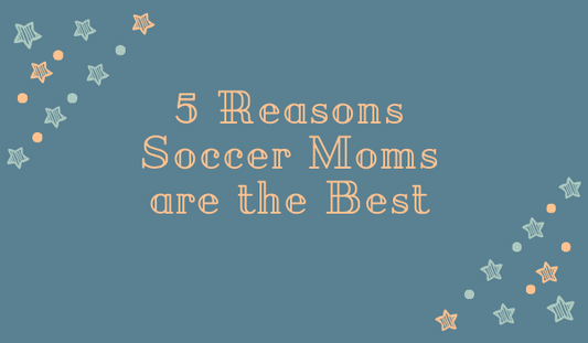 5 Reasons Soccer Moms are the Best
