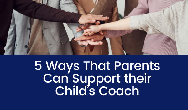 5 Ways That Parents Can Support their Child’s Coach