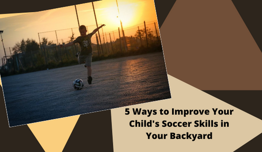 5 Ways to Improve Your Child’s Soccer Skills in Your Backyard