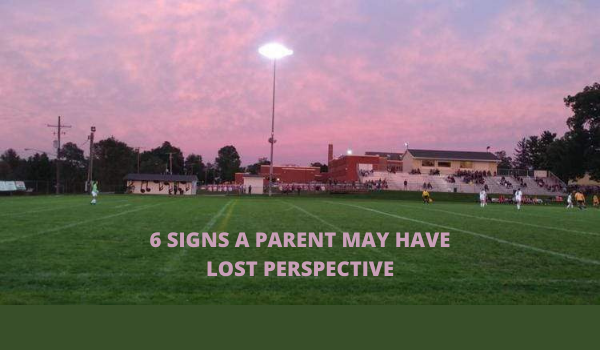 6 SIGNS A PARENT MAY HAVE LOST PERSPECTIVE