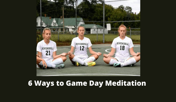6 Ways to Game Day Meditation