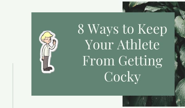 8 Ways to Keep Your Athlete From Getting Cocky
