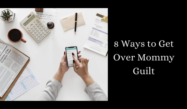 8 Ways to Get Over Mommy Guilt