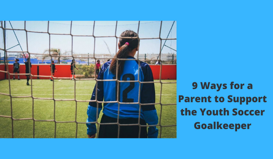 9 Ways for a Parent to Support the Youth Soccer Goalkeeper