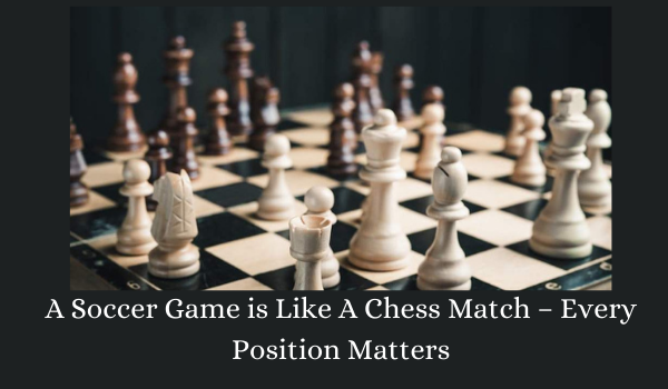 A Soccer Game is Like A Chess Match – Every Position Matters
