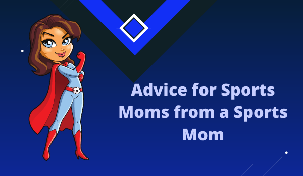 Advice for Sports Moms from a Sports Mom