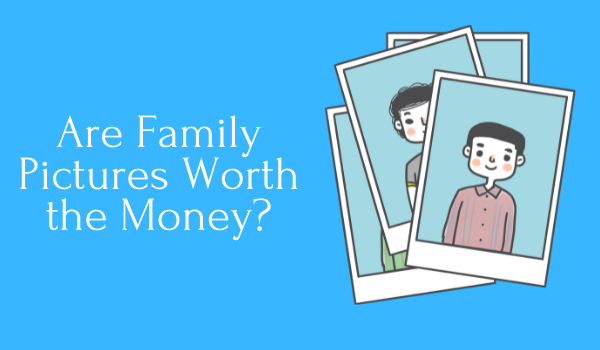 Are Family Pictures Worth the Money?