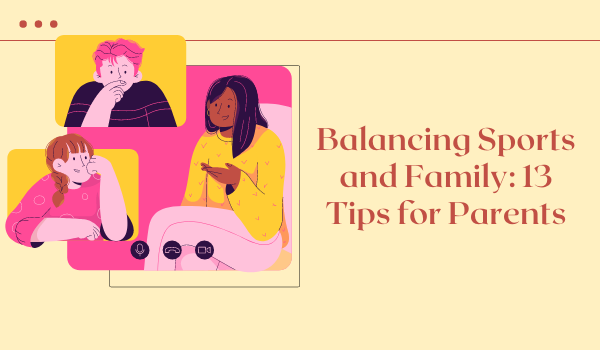 Balancing Sports and Family: 13 Tips for Parents