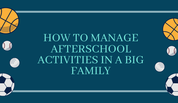 How to Manage Afterschool Activities in a Big Family