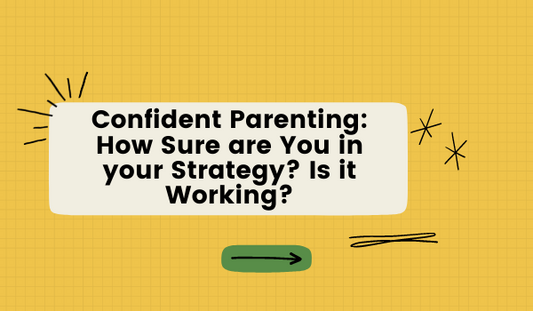 Confident Parenting: How Sure are You in your Strategy? Is it Working?