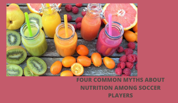 FOUR COMMON MYTHS ABOUT NUTRITION AMONG SOCCER PLAYERS