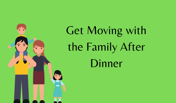 Get Moving with the Family After Dinner