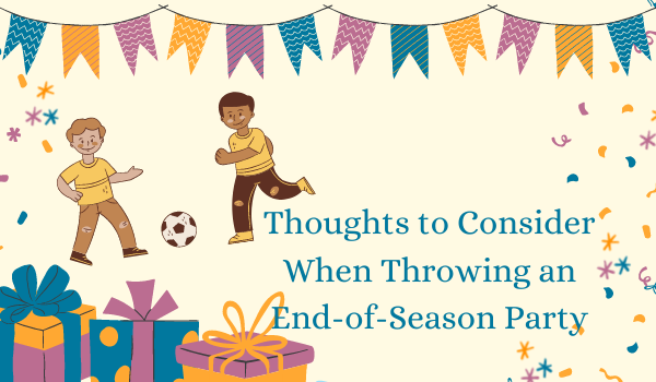 Thoughts to Consider When Throwing an End-of-Season Party