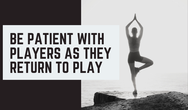 Be Patient with Players as They Return to Play