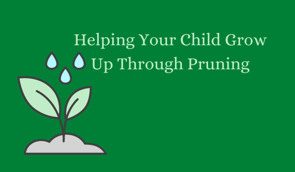 Helping Your Child Grow Up Through Pruning