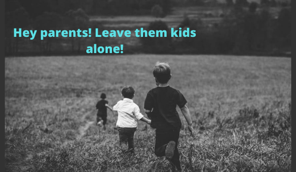 Hey parents! Leave them kids alone!