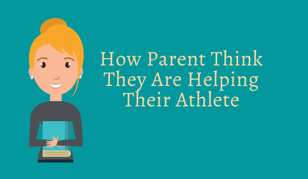 How Parent Think They Are Helping Their Athlete