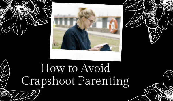 How to Avoid Crapshoot Parenting