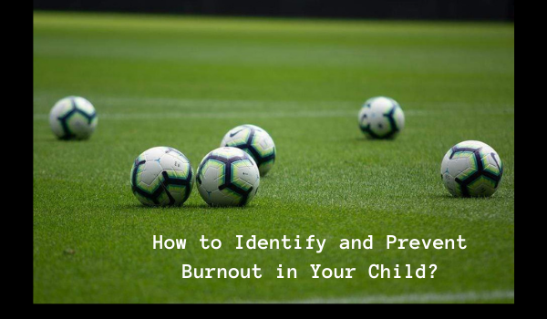HOW TO IDENTIFY AND PREVENT BURNOUT IN YOUR CHILD?