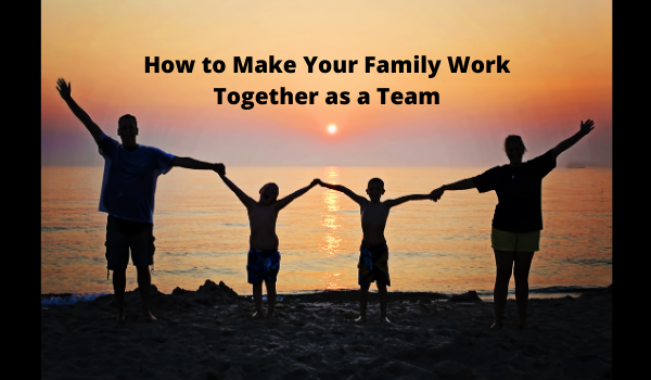 How to Make Your Family Work Together as a Team