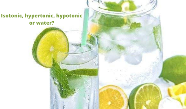 Isotonic, hypertonic, hypotonic or water?
