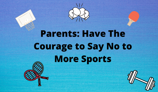 Parents: Have The Courage to Say No to More Sports