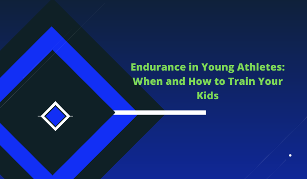 Endurance in Young Athletes: When and How to Train Your Kids