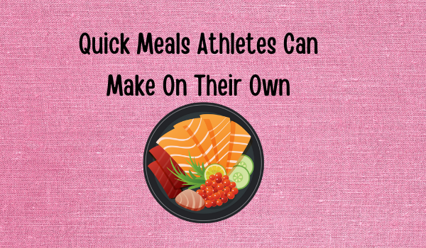 Quick Meals Athletes Can Make On Their Own