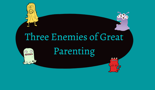 Three Enemies of Great Parenting