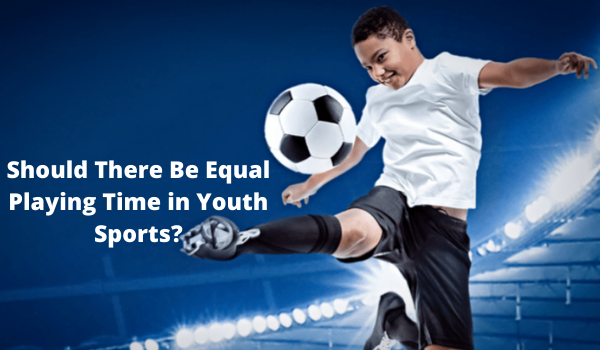 Should There Be Equal Playing Time in Youth Sports?