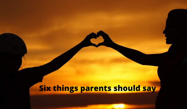 Six things parents should say