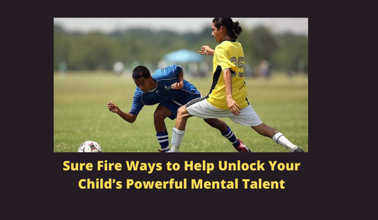 Sure Fire Ways to Help Unlock Your Child’s Powerful Mental Talent