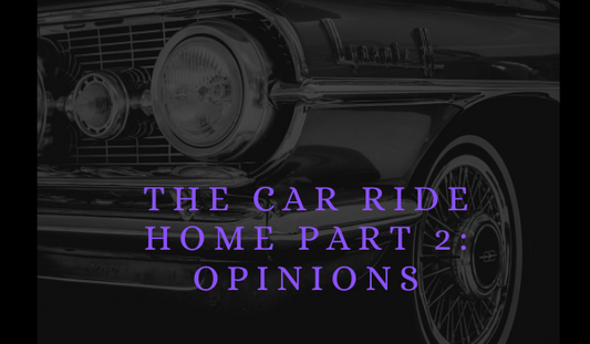 The Car Ride Home Part 2: Opinions