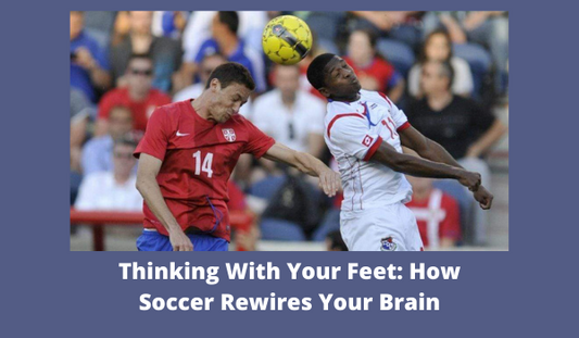 Thinking With Your Feet: How Soccer Rewires Your Brain