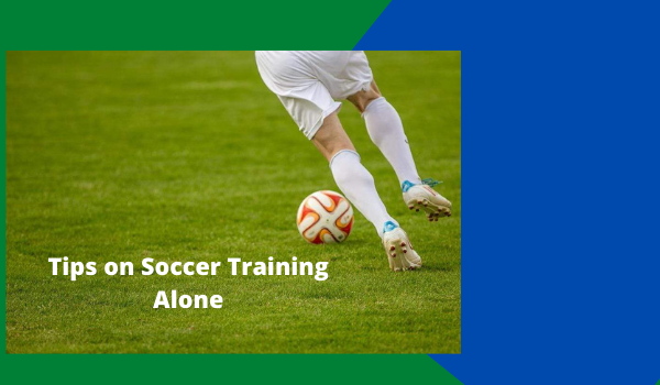 Tips on Soccer Training Alone