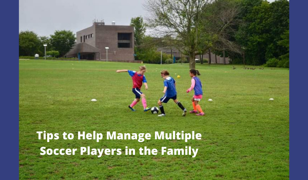 Tips to Help Manage Multiple Soccer Players in the Family