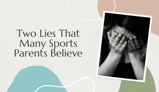 Two Lies That Many Sports Parents Believe